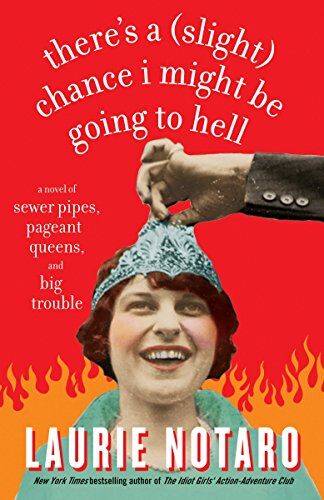 Laurie Notaro There'S A (Slight) Chance I Might Be Going To Hell: A Novel Of Sewer Pipes, Pageant Queens, And Big Trouble