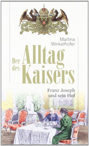 Martina Winkelhofer Der Alltag Des Kaisers. Franz Joseph Und Sein Hof