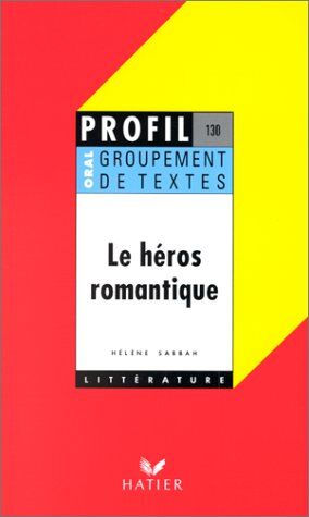 H. Sabbah Le Heros Romantique - Groupement De Textes (Oral De Français) (Profil Littérature)