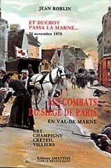 Roblin Pierre Et Ducrot Passa La Marne. 30 Novembre 1870; Les Combats Du Siège De Paris En Val De Marne Bry , Champigny , Creteil , Villiers