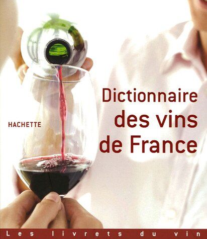 Hachette Dictionnaire Des Vins De France