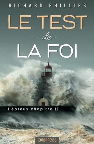 Richard Phillips Le Test De La Foi: Hébreux Chapitre 11