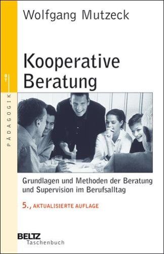 Wolfgang Mutzeck Kooperative Beratung: Grundlagen Und Methoden Der Beratung Und Supervision Im Berufsalltag (Beltz Taschenbuch / Pädagogik)