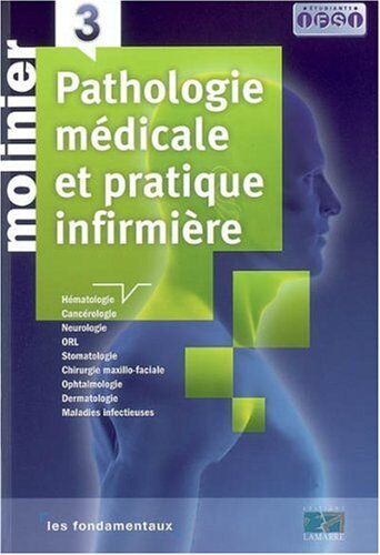 Armand Molinier Molinier Pathologie Médicale Et Pratique Infirmière : Tome 3, Hématologie, Cancérologie, Neurologie, Orl, Stomatologie, Chirurgie Maxillo-Faciale, Ophtalmologie, Dermatologie, Maladies Infectieuses