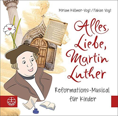 Miriam Küllmer-Vogt Alles Liebe, Martin Luther: Reformations-Musical Für Kinder