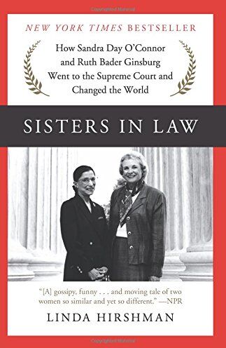 Linda Hirshman Sisters In Law: How Sandra Day O'Connor And Ruth Bader Ginsburg Went To The Supreme Court And Changed The World