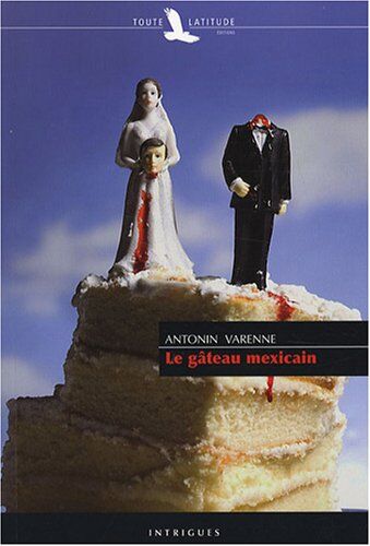 Antonin Varenne Le Gâteau Mexicain
