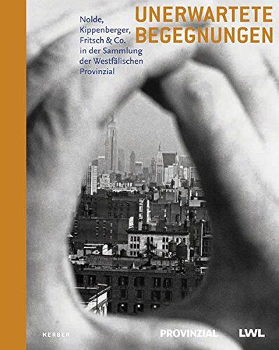 Klaus Bussmann Unerwartete Begegnungen: Nolde, Kippenberger, Fritsch & Co. In Der Sammlung Der Westfälischen Provinzial