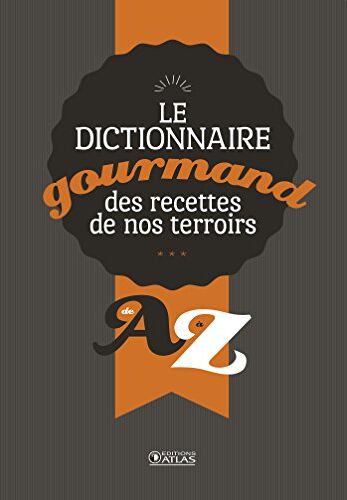 Collectif Dictionnaire Gourmand Des Recettes De Nos Terroirs : De A À Z