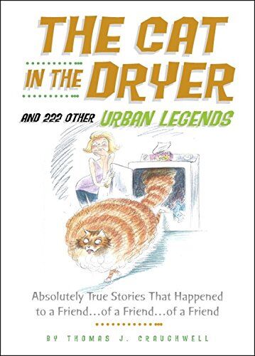 Craughwell, Thomas J. Cat In The Dryer And 222 Other Urban Legends: Absolutely True Stories That Happened To A Friend...Of A Friend...Of A Friend (Social Indicators Research Series)