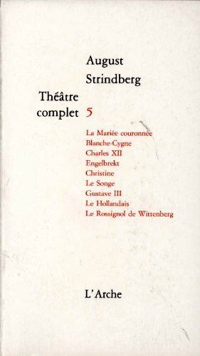 August Strindberg Théâtre Complet, Tome 5 : La Mariée Couronnée, Blanche-Cygne, Charles Xii, Engelbrekt, Christine, Le Songe, Gustave Iii, Le Hollandais, Le Rossignol De Wittenberg. (Hors Collection)