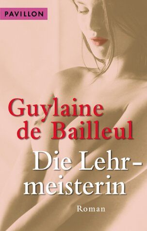 DE BAILLEUL GUYLAINE Die Lehrmeisterin.