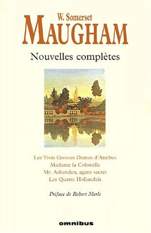 Maugham, William Somerset Les Nouvelles Complètes : Les Trois Grosses Dames D'Antibes : Madame La Colonelle. Mr Ashenden, Agent Secret. Les Quatre Hollandais (Hors Collection)