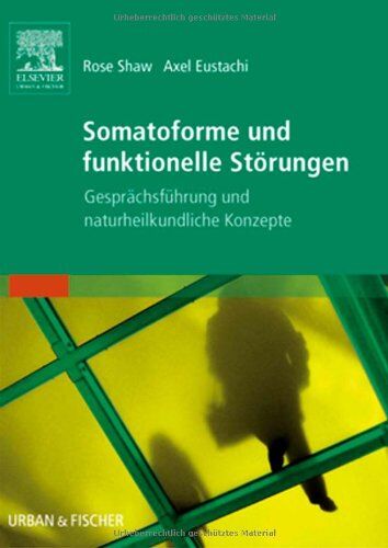 Rose Shaw Somatoforme Und Funktionelle Störungen: Gesprächsführung Und Naturheilkundliche Konzepte