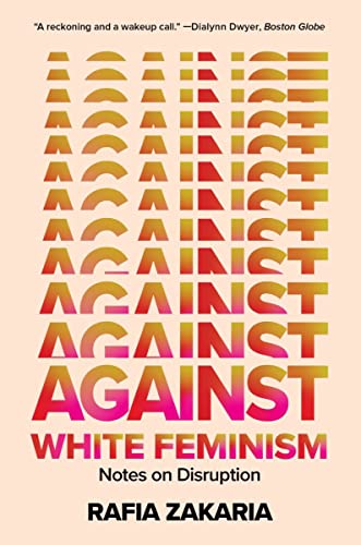 Rafia Zakaria Against White Feminism: Notes On Disruption