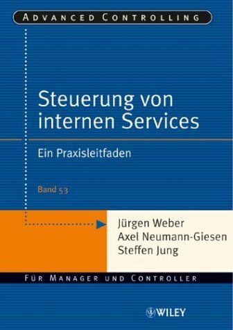 Jürgen Weber Steuerung Interner Servicebereiche: Ein Praxisleitfaden (Advanced Controlling)