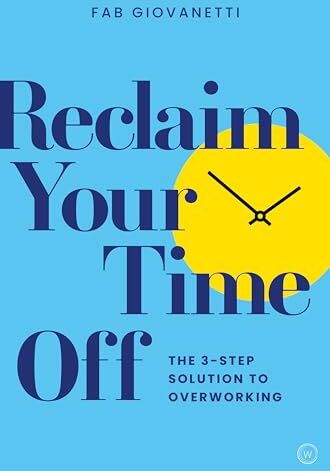 Fab Giovanetti Reclaim Your Time Off: The 3-Step Solution To Overworking