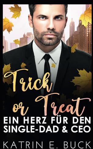 Buck, Katrin Emilia Trick Or Treat: Ein Herz Für Den Single-Dad Und Ceo