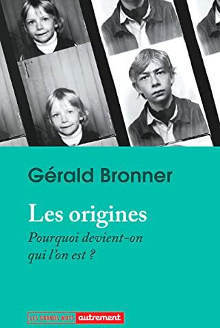 Gérald Bronner Les Origines: Pourquoi Devient-On Qui L'On Est ?