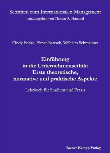 Cindy Friske Einführung In Die Unternehmensethik: Erste Theoretische, Normative Und Praktische Aspekte. Lehrbuch Für Studium Und Praxis