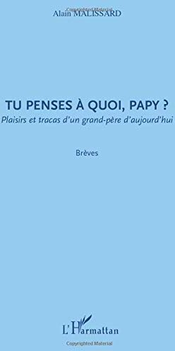 Alain Malissard Tu Penses À Quoi, Papy ?: Plaisirs Et Tracas D'Un Grand-Père D'Aujourd'Hui