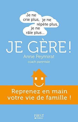 Anne Peymirat Je Ne Crie Plus, Je Ne Répète Plus, Je Ne Râle Plus... Je Gère ! : Reprenez En Main Votre Vie De Famille !