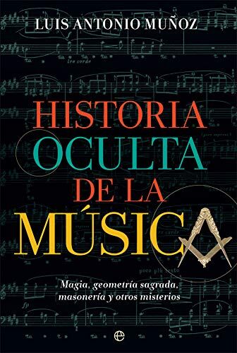 Muñoz, Luis Antonio Historia Oculta De La Música: Magia, Geometría Sagrada, Masonería Y Otros Misterios (Fuera De Colección)