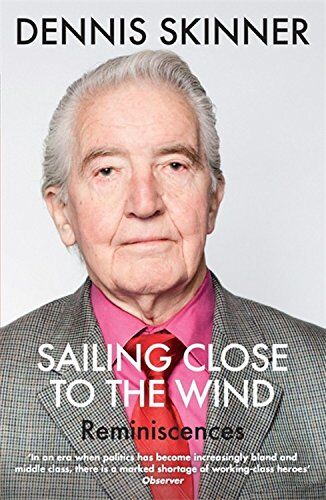 Dennis Skinner Sailing Close To The Wind: Reminiscences