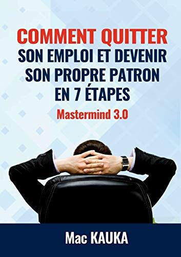 Mac Kauka Mastermind 3.0: Comment Quitter Son Emploi Et Devenir Son Propre Patron En 8 Étapes Simples