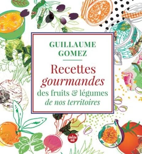 Guillaume Gomez Recettes Gourmandes Des Fruits & Légumes De Nos Territoires