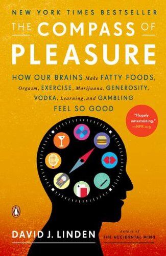 Linden, David J. The Compass Of Pleasure: How Our Brains Make Fatty Foods, Orgasm, Exercise, Marijuana, Generosity, Vodka, Learning, And Gambling Feel So Good