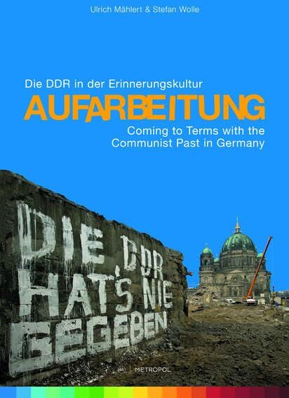 Ulrich Mählert Aufarbeitung: Die Ddr In Der Erinnerungskultur. Begleitband Zur Gleichnamigen Ausstellung / Coming To Terms With The Communist Past In Germany. Companion Volume To The Eponymous Exhibition