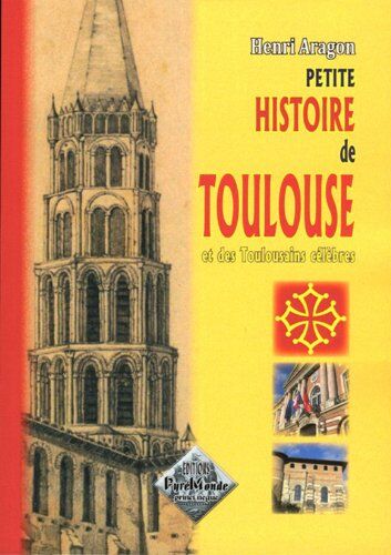 Henri Aragon Petite Histoire De Toulouse & Des Toulousains Célèbres