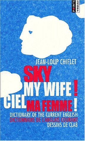 Jean-Loup Chiflet Sky My Wife!/ciel Ma Femme: Dictionary Of The Current English/dictionnaire De L'Anglais Courant (Nleptsvirgul)