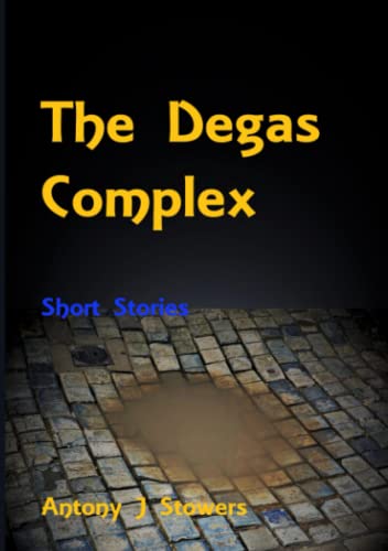 Stowers, Antony J The Degas Complex: Short Stories