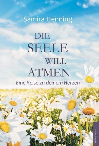 Samira Henning Die Seele Will Atmen: Eine Reise Zu Deinem Herzen