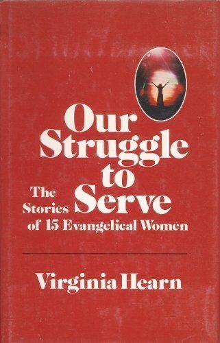 Virginia Hearn Our Struggle To Serve: The Stories Of 15 Evangelical Women