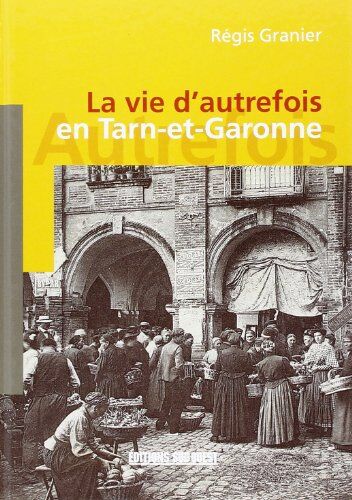 Régis Granier La Vie D'Autrefois En Tarn-Et-Garonne (Histoire)