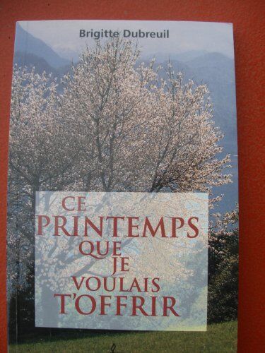 Brigitte Dubreuil Ce Printemps Que Je Voulais T'Offrir