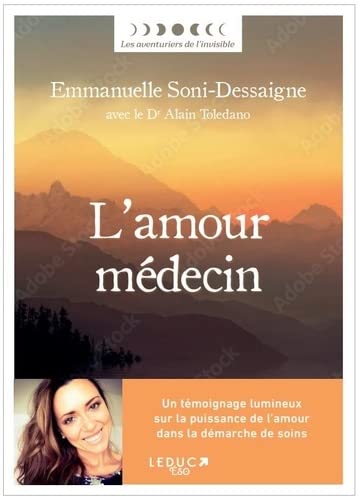 Emmanuelle Soni-Dessaigne L'Amour Médecin: Un Témoignage Lumineux Pour Un Autre Regard Sur La Maladie, La Santé, La Vie