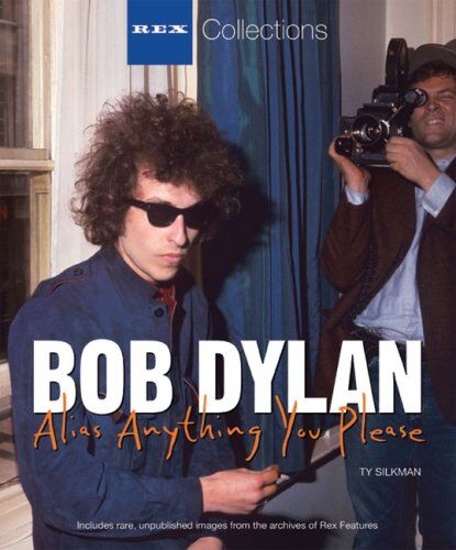 Ty Silkman Bob Dylan: Alias Anything You Please (Rex Collections)