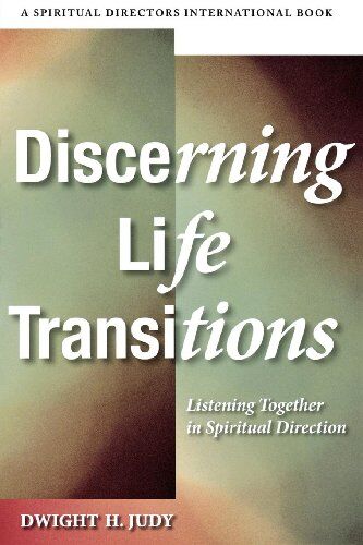 Judy, Dwight H. Discerning Life Transitions: Listening Together In Spiritual Direction (Spiritual Directors International)