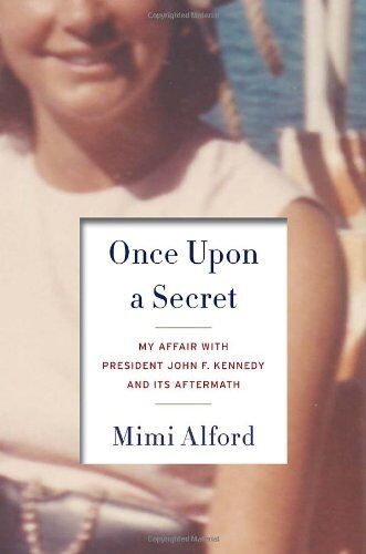 Mimi Alford Once Upon A Secret: My Affair With President John F. Kennedy And Its Aftermath