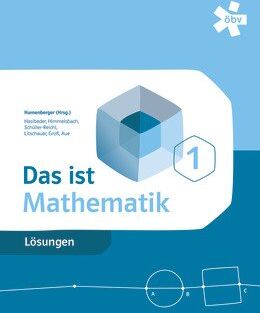 Humenberger, Hans; Litschauer, Dieter; Groß, Herbert; Aue, Vera; Hasibeder, Johannes; Himmelsbach, Michael; Schüller, Johanna; Taschner, Rudolf Das Ist Mathematik 1, Lösungen Neu