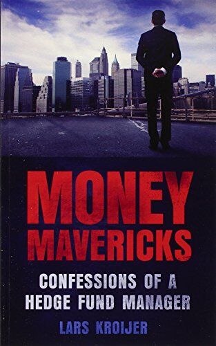 Lars Kroijer Money Mavericks: Confessions Of A Hedge Fund Manager (2nd Edition) (Financial Times Series)