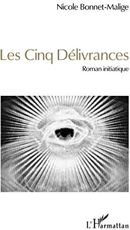 Nicole Bonnet-Malige Les Cinq Délivrances: Roman Initiatique