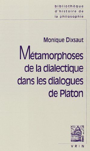 Monique Dixsaut Métamorphoses De La Dialectique Dans Les Dialogues De Platon (Bibliotheque D'Histoire De La Philosophie - Poche)