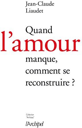 Jean-Claude Liaudet Quand L'Amour Manque : Comment Se Reconstruire ?