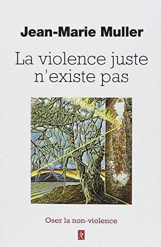 La Violence Juste N'Existe Pas : Oser La Non-Violence