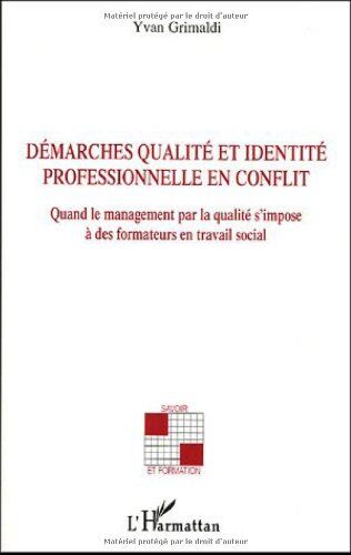 Yvan Grimaldi Démarches Qualité Et Identité Professionnelle En Conflit : Quand Le Management Par La Qualité S'Impose À Des Formateurs En Travail Social